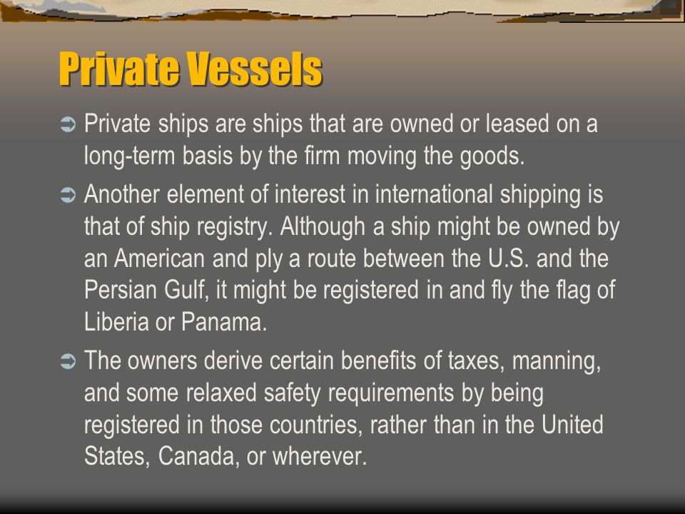 Private Vessels Private ships are ships that are owned or leased on a long-term basis by the firm moving the goods.