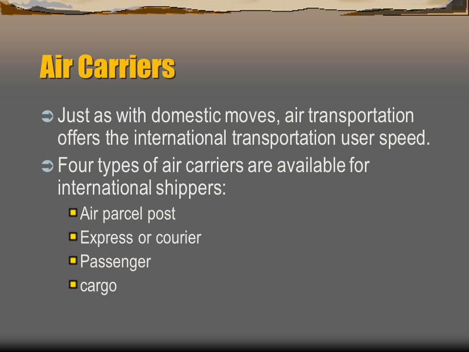 Air Carriers Just as with domestic moves, air transportation offers the international transportation user speed.