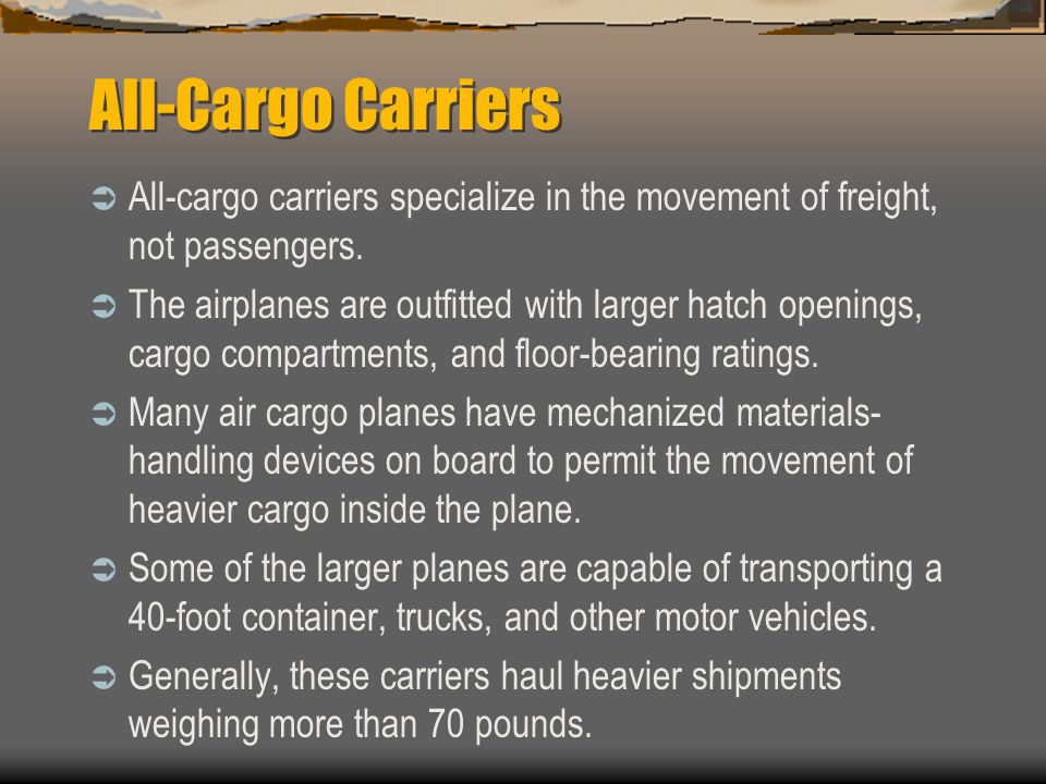 All-Cargo Carriers All-cargo carriers specialize in the movement of freight, not passengers.