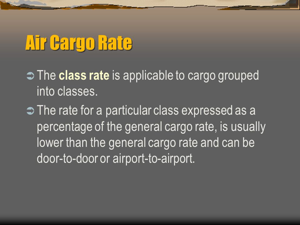 Air Cargo Rate The class rate is applicable to cargo grouped into classes.