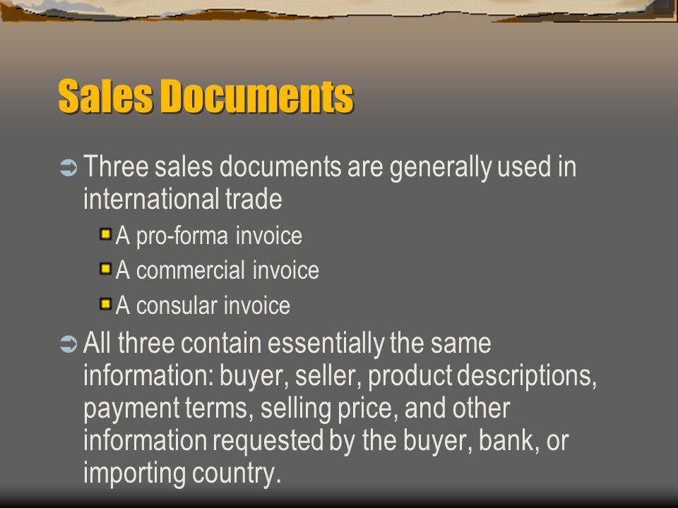 Sales Documents Three sales documents are generally used in international trade. A pro-forma invoice.