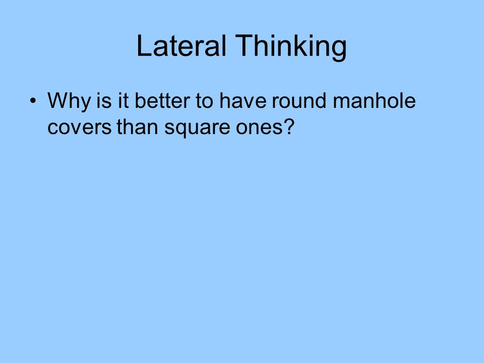 Lateral Thinking Why is it better to have round manhole covers than square ones