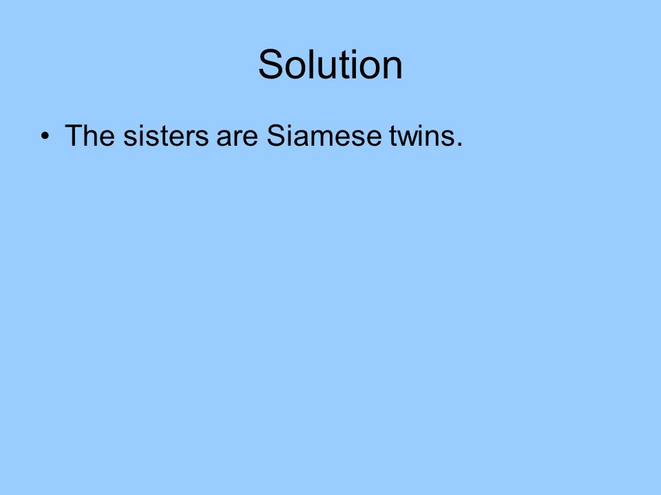 Solution The sisters are Siamese twins.