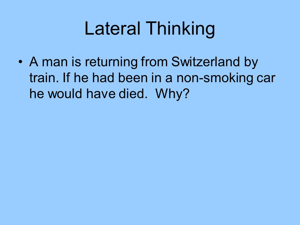 Lateral Thinking A man is returning from Switzerland by train.