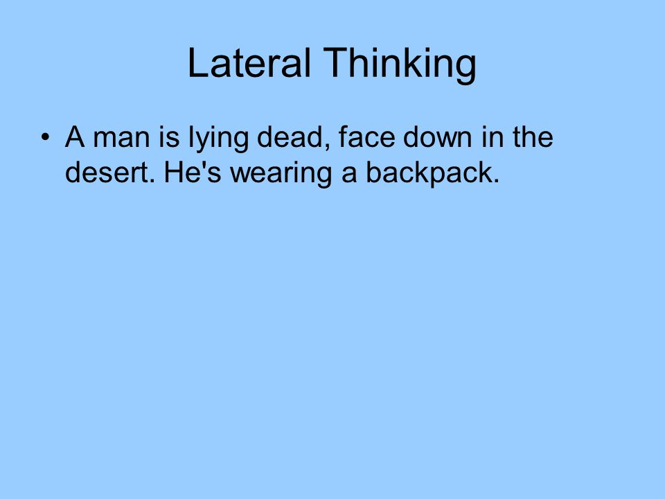 Lateral Thinking A man is lying dead, face down in the desert. He s wearing a backpack.