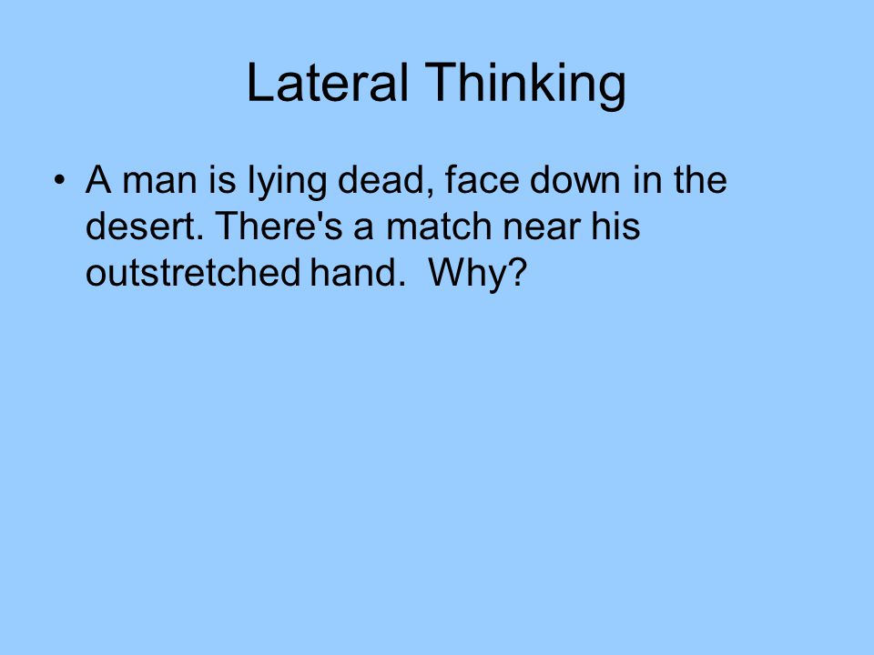 Lateral Thinking A man is lying dead, face down in the desert.
