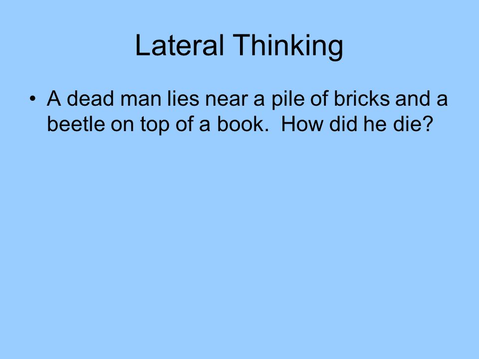 Lateral Thinking A dead man lies near a pile of bricks and a beetle on top of a book.