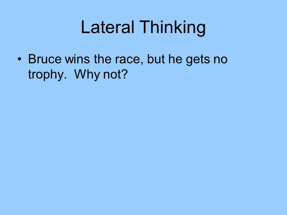Lateral Thinking Bruce wins the race, but he gets no trophy. Why not