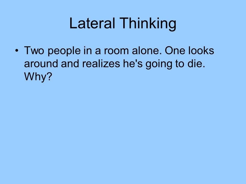 Lateral Thinking Two people in a room alone. One looks around and realizes he s going to die. Why