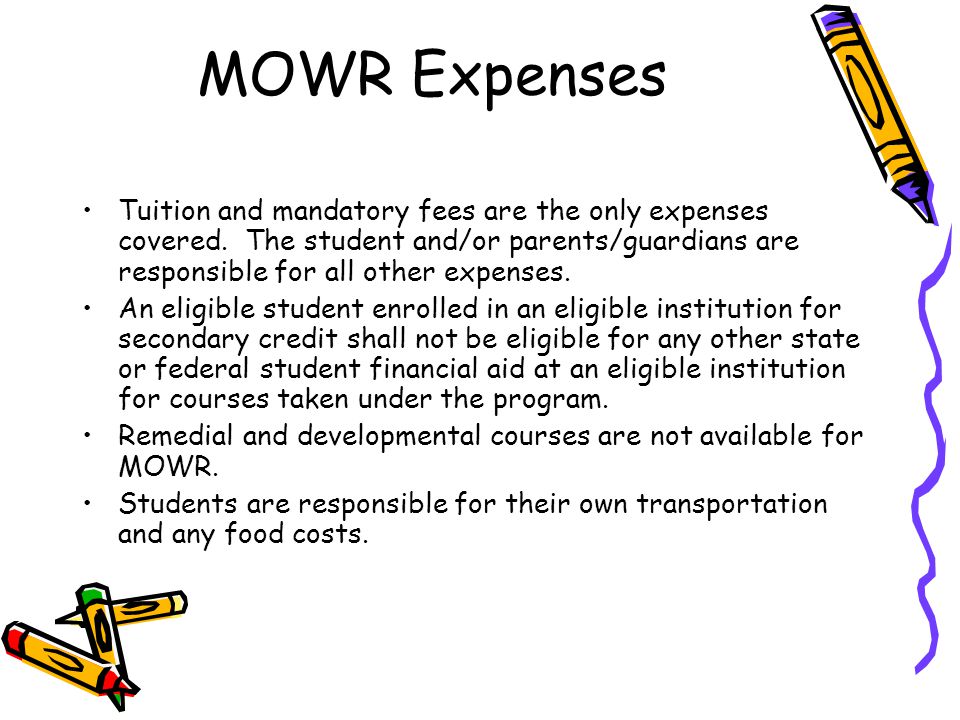 MOWR Expenses Tuition and mandatory fees are the only expenses covered. The student and/or parents/guardians are responsible for all other expenses.