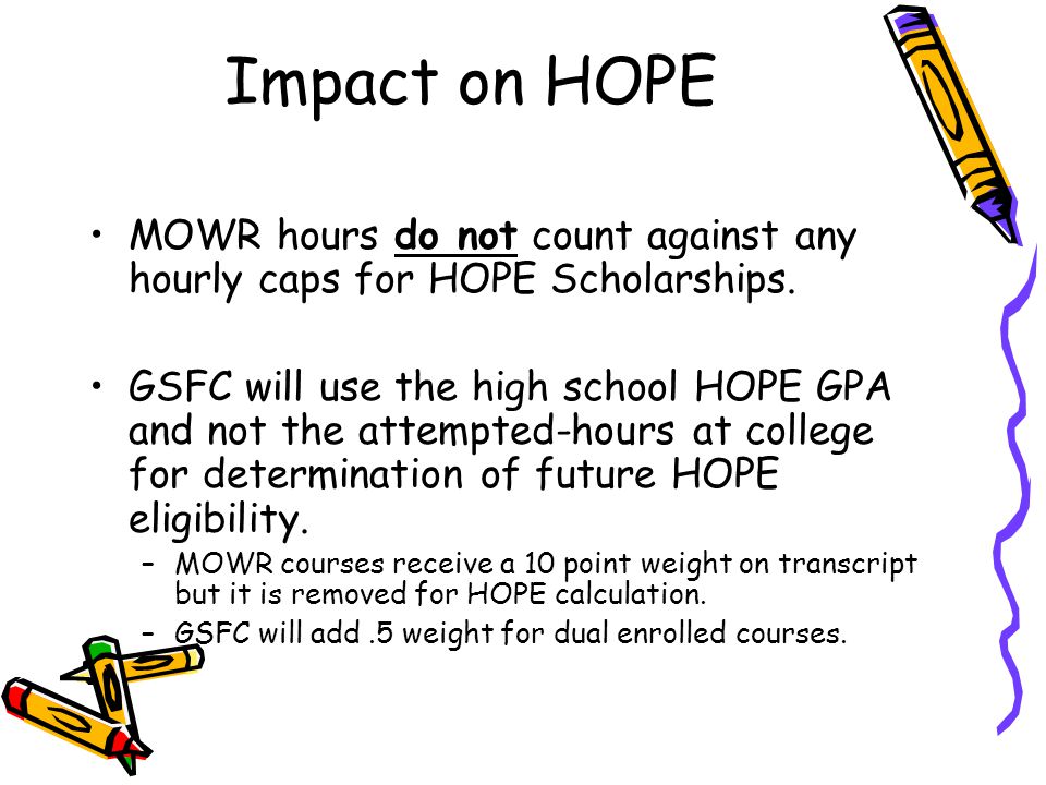Impact on HOPE MOWR hours do not count against any hourly caps for HOPE Scholarships.