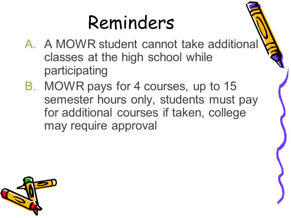 Reminders A MOWR student cannot take additional classes at the high school while participating.