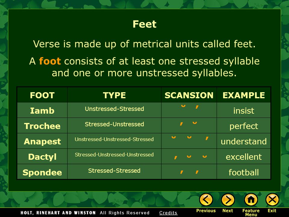 Feet Verse is made up of metrical units called feet. A foot consists of at least one stressed syllable and one or more unstressed syllables.