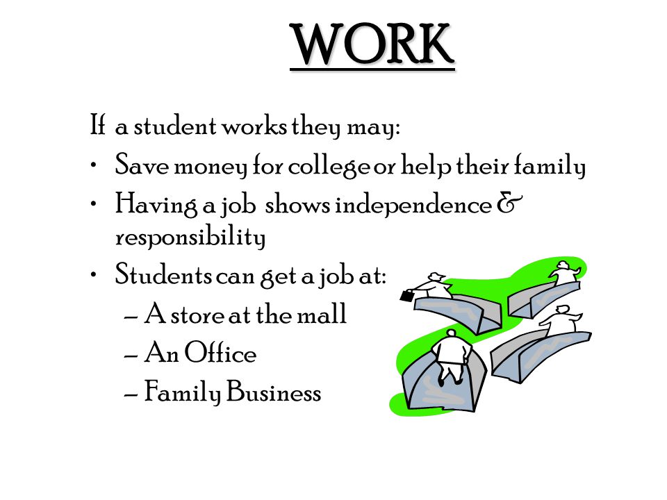WORK If a student works they may: