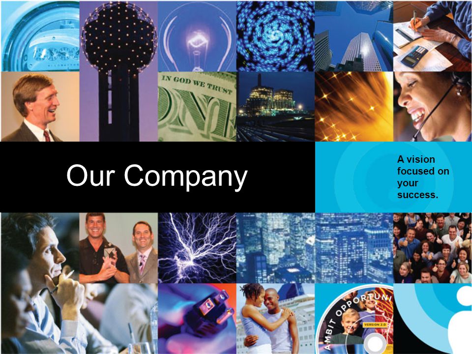 A vision focused on your success. Our Company Our Company