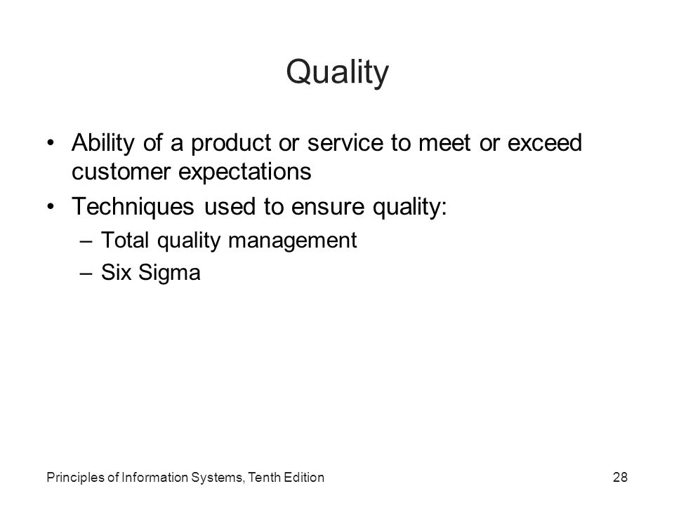 Quality Ability of a product or service to meet or exceed customer expectations. Techniques used to ensure quality: