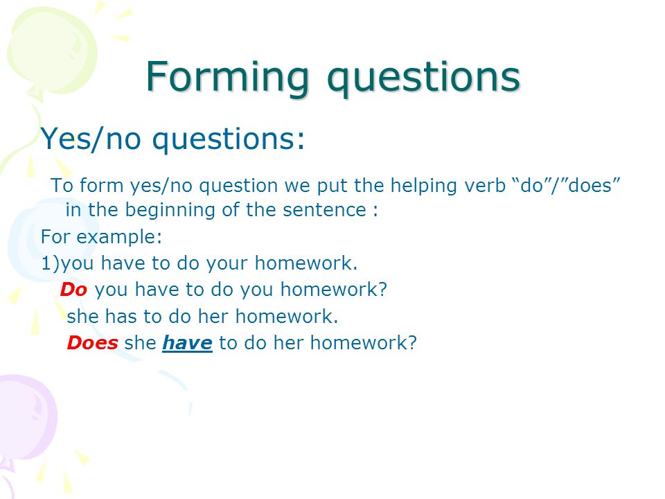 Forming questions Yes/no questions: