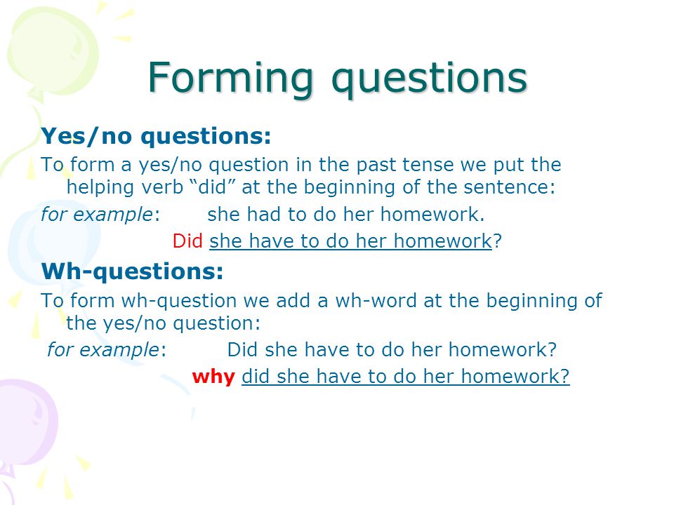 Forming questions Yes/no questions: Wh-questions: