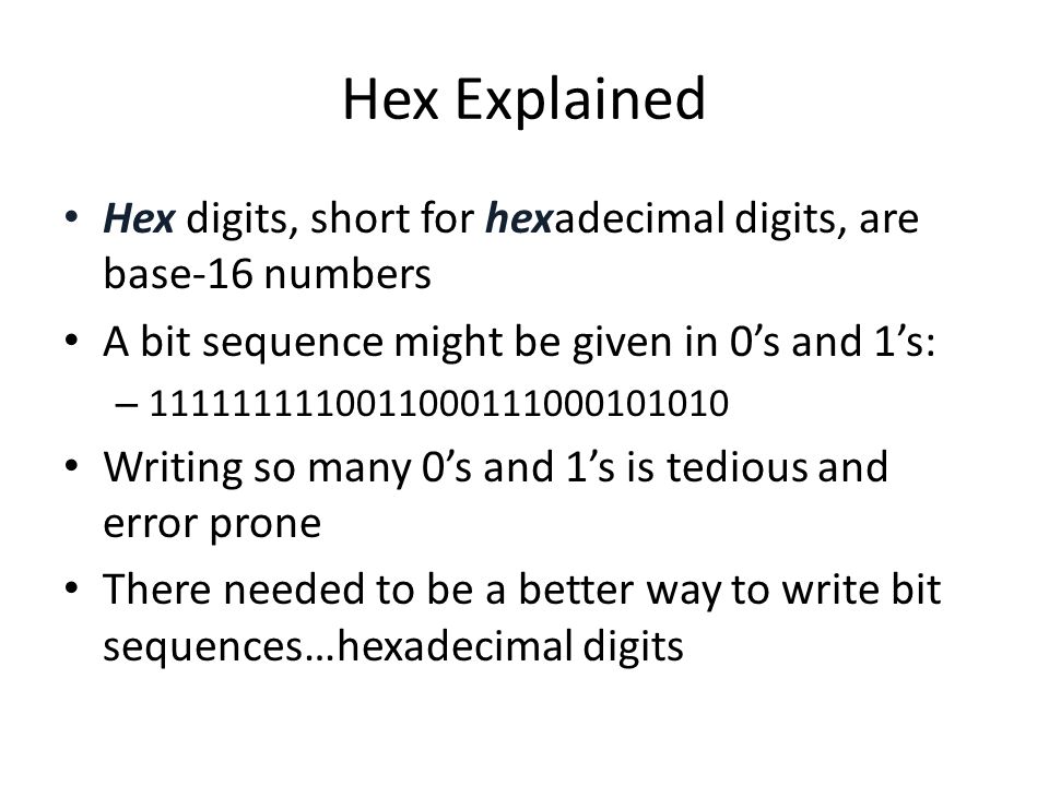 Hex Explained Hex digits, short for hexadecimal digits, are base-16 numbers. A bit sequence might be given in 0’s and 1’s:
