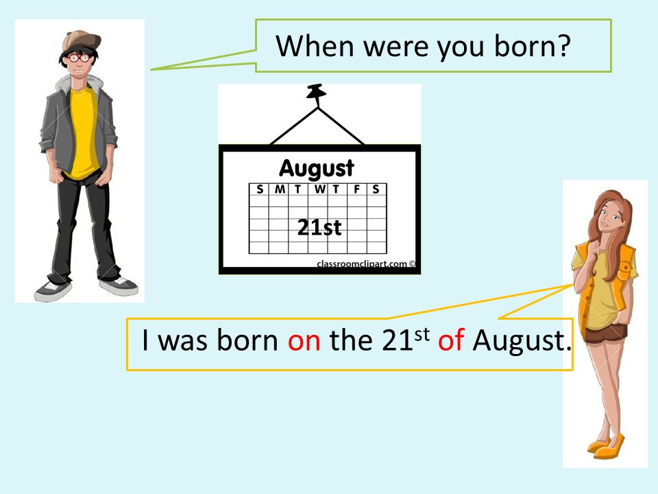 I was born on the 21st of August.