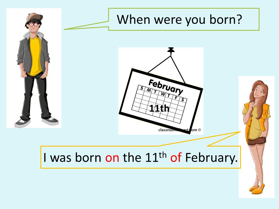 I was born on the 11th of February.