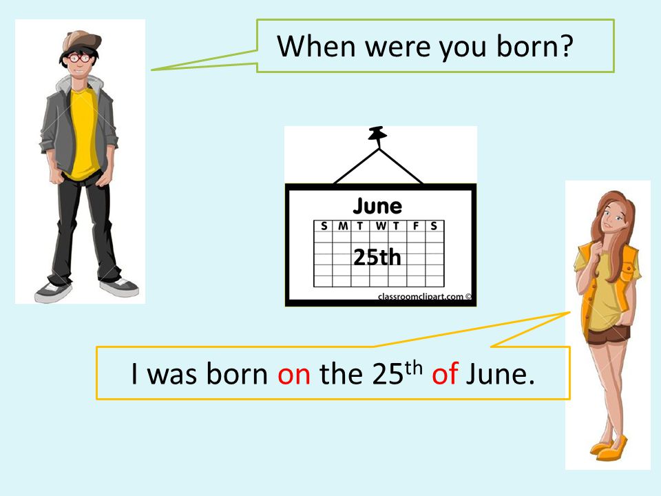 I was born on the 25th of June.