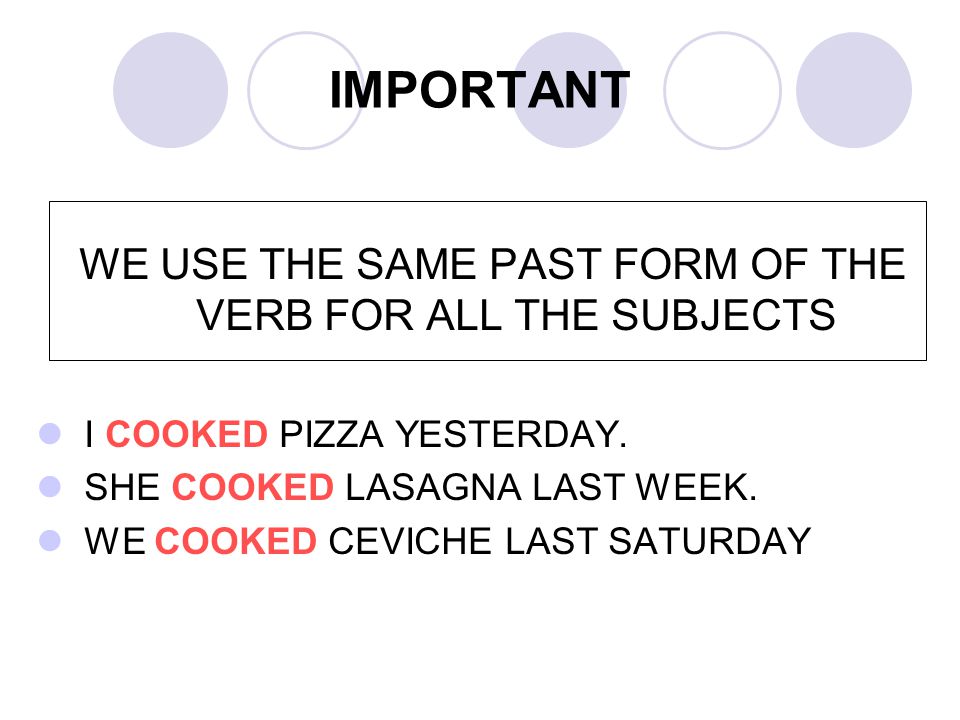 WE USE THE SAME PAST FORM OF THE VERB FOR ALL THE SUBJECTS