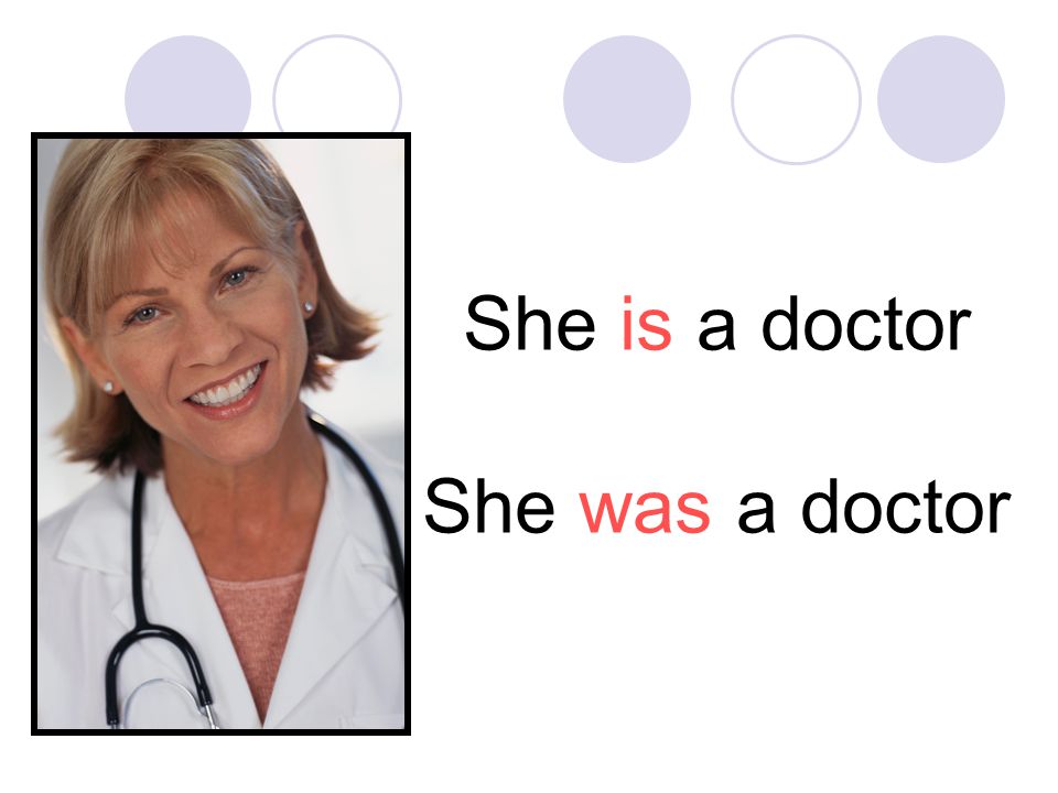 She is a doctor She was a doctor