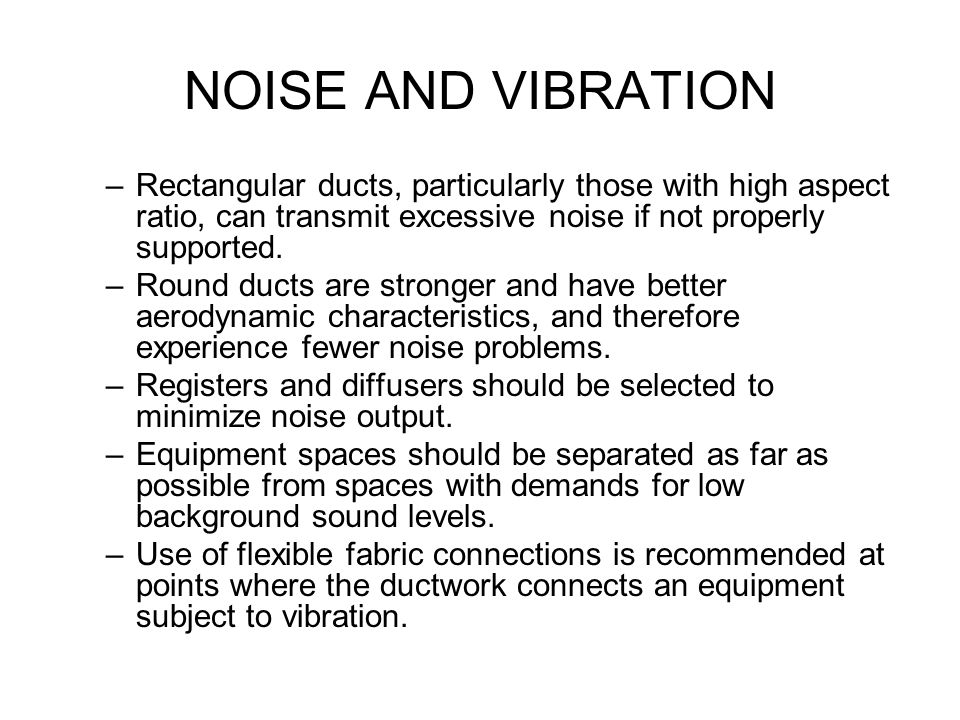 NOISE AND VIBRATION Rectangular ducts, particularly those with high aspect ratio, can transmit excessive noise if not properly supported.