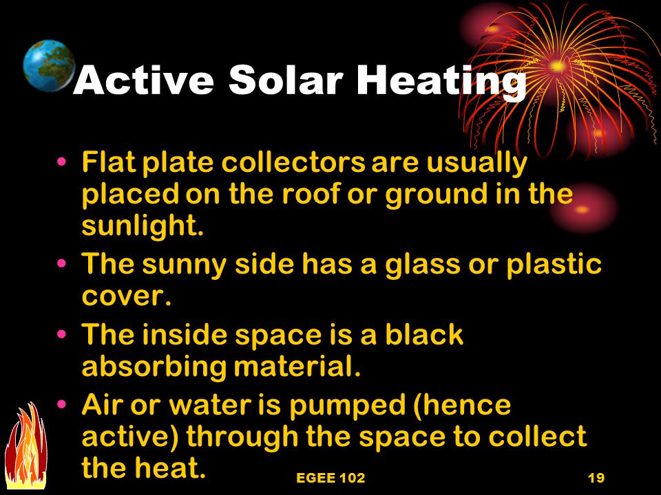 Active Solar Heating Flat plate collectors are usually placed on the roof or ground in the sunlight.
