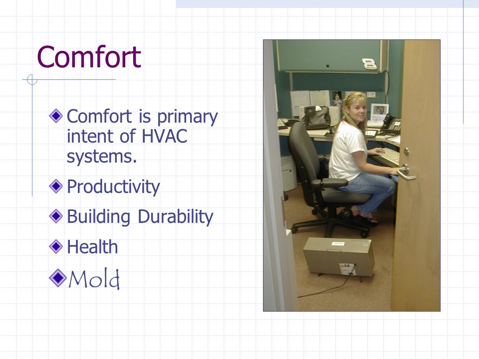Comfort Mold Comfort is primary intent of HVAC systems. Productivity