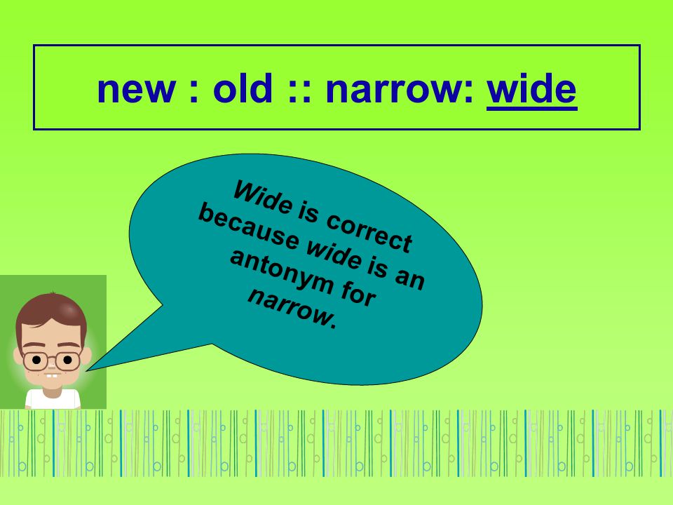 new : old :: narrow: wide