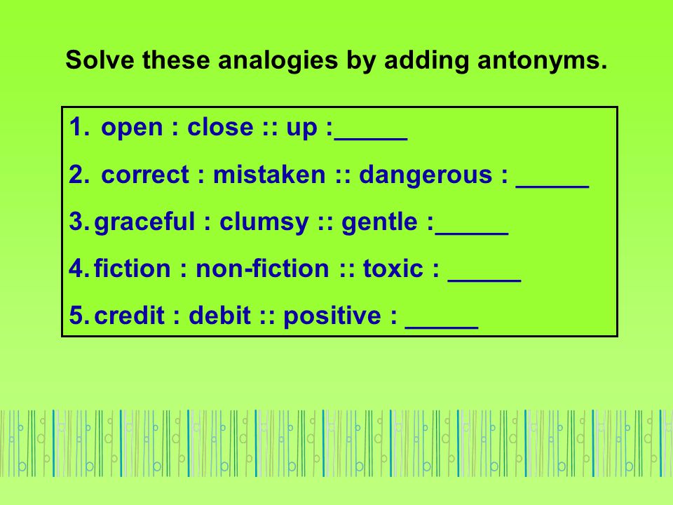 Solve these analogies by adding antonyms.