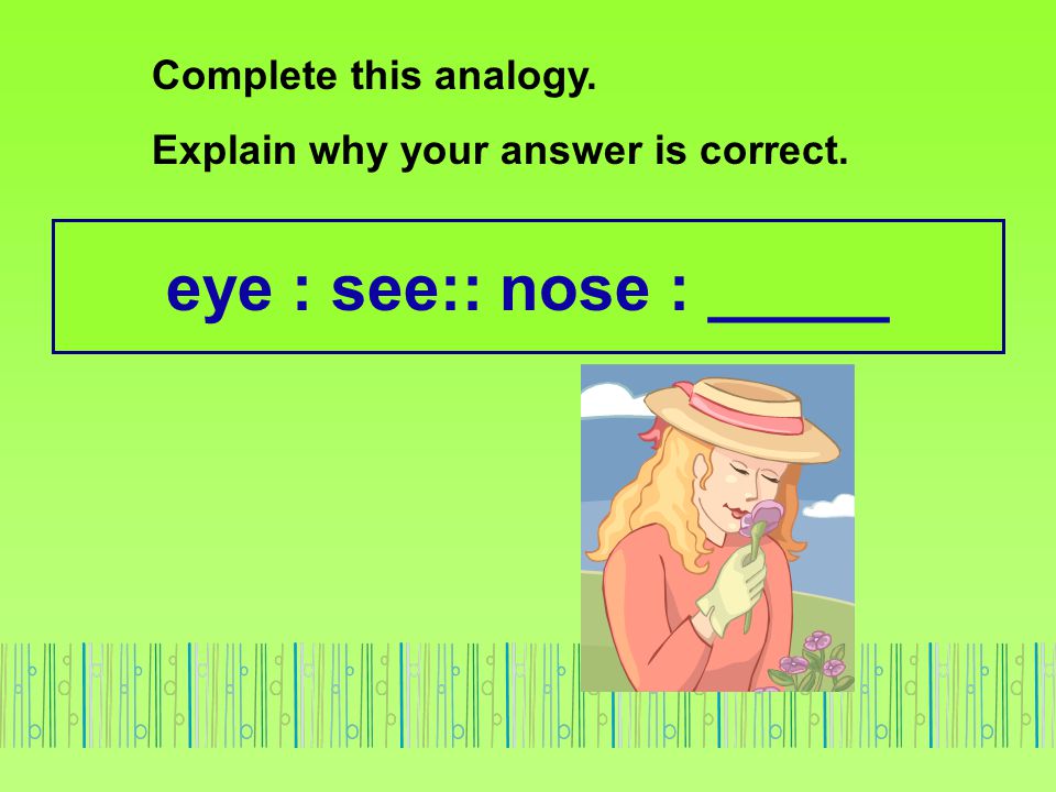 eye : see:: nose : _____ Complete this analogy.