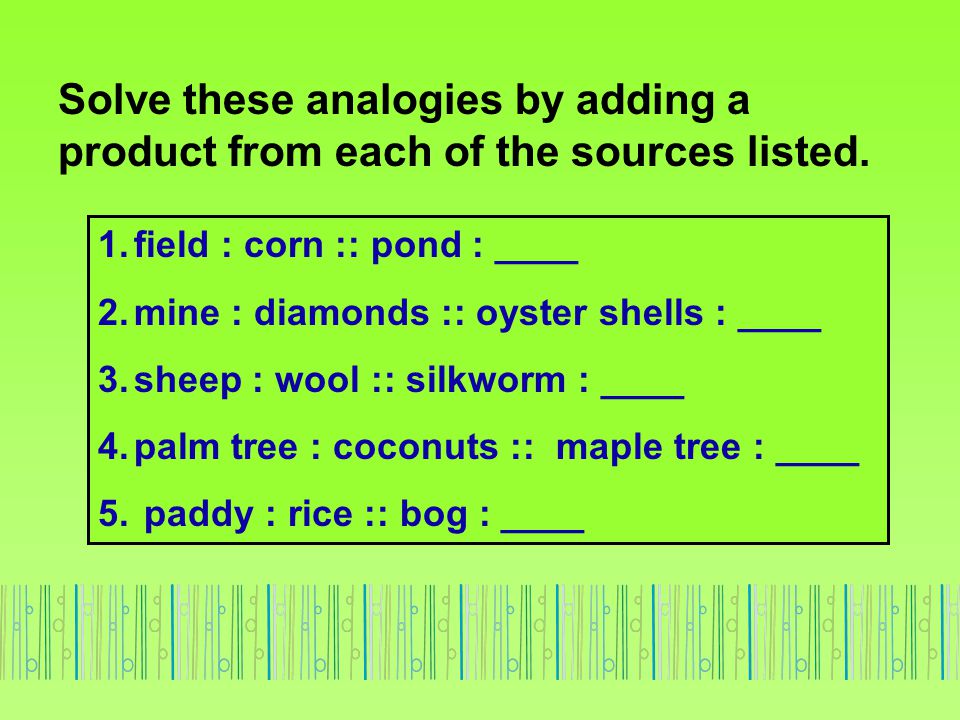 Solve these analogies by adding a product from each of the sources listed.