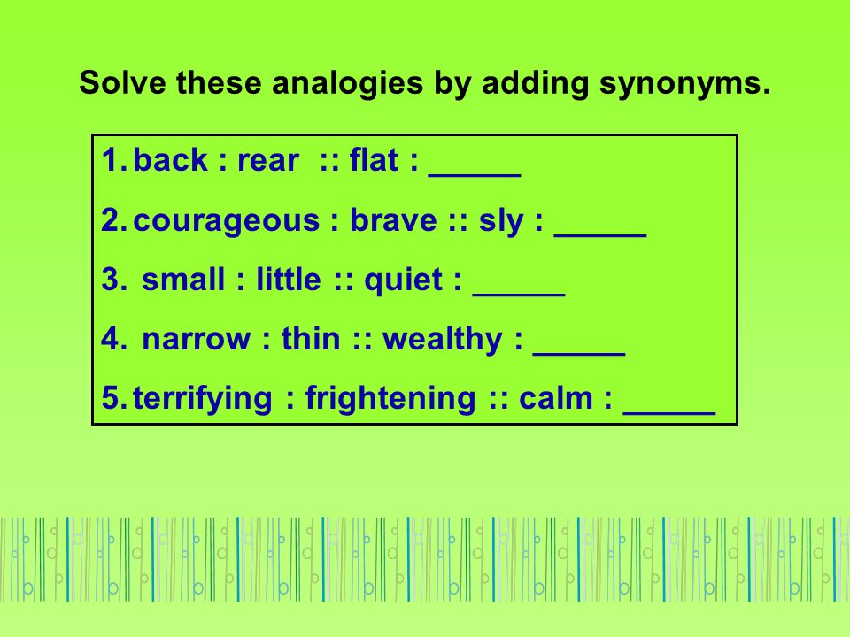 Solve these analogies by adding synonyms.