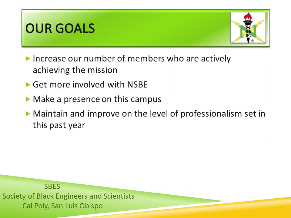 Our GOALS Increase our number of members who are actively achieving the mission. Get more involved with NSBE.