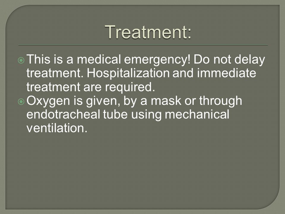 Treatment: This is a medical emergency! Do not delay treatment. Hospitalization and immediate treatment are required.