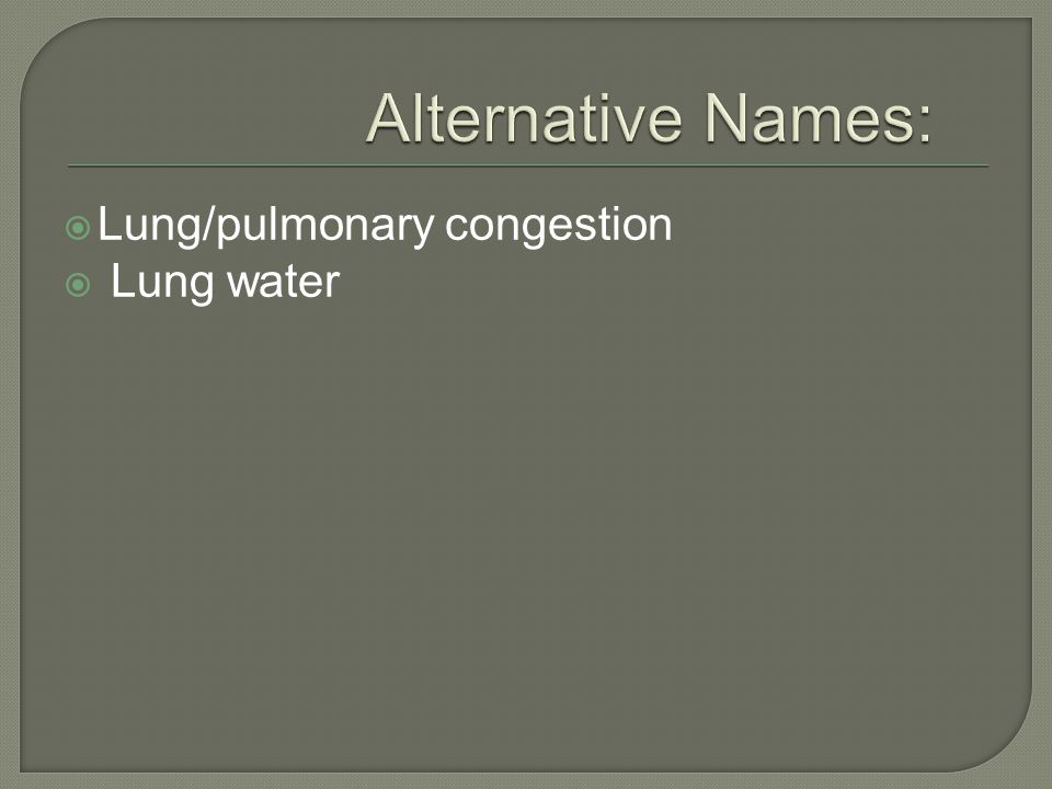 Alternative Names: Lung/pulmonary congestion Lung water