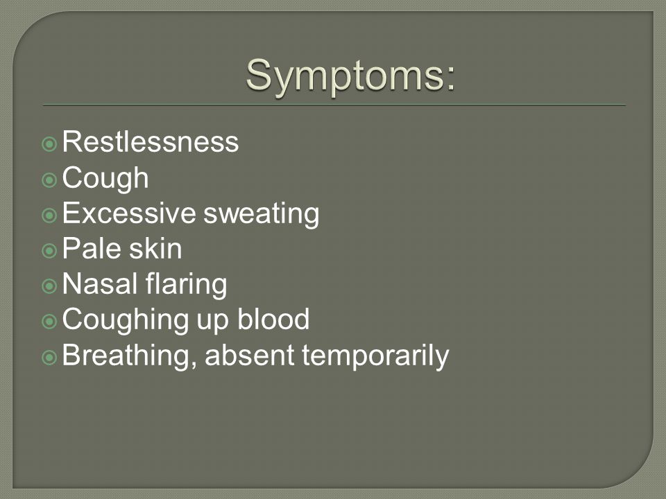 Symptoms: Restlessness Cough Excessive sweating Pale skin