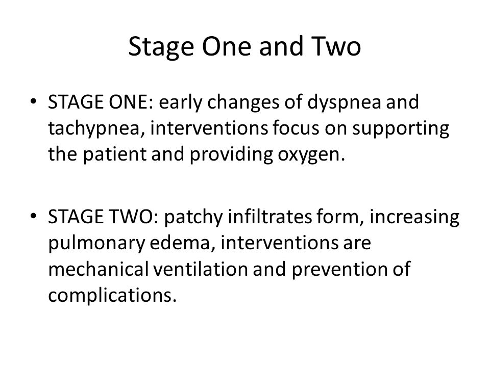 Stage One and Two STAGE ONE: early changes of dyspnea and tachypnea, interventions focus on supporting the patient and providing oxygen.