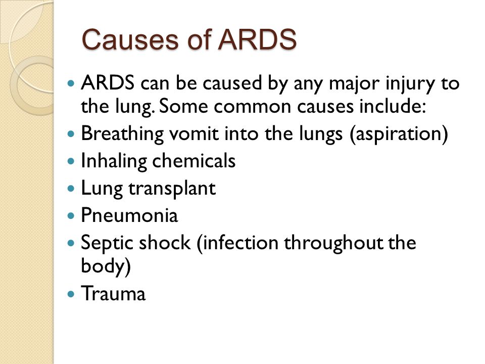 Causes of ARDS ARDS can be caused by any major injury to the lung. Some common causes include: Breathing vomit into the lungs (aspiration)