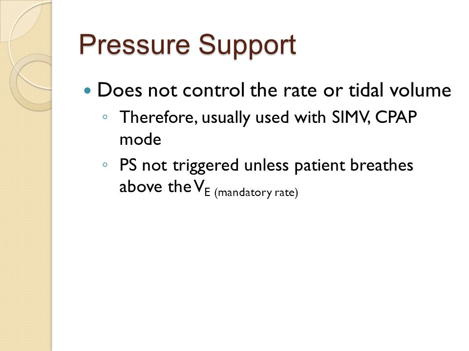 Pressure Support Does not control the rate or tidal volume