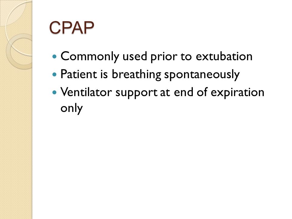 CPAP Commonly used prior to extubation