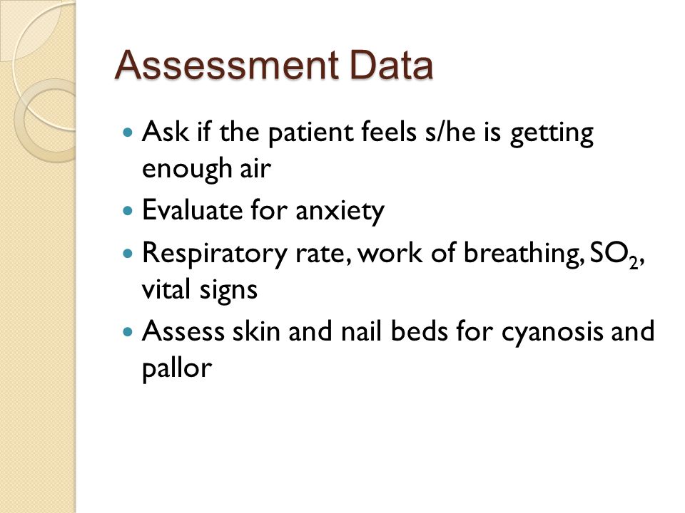Assessment Data Ask if the patient feels s/he is getting enough air