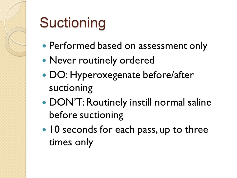 Suctioning Performed based on assessment only Never routinely ordered
