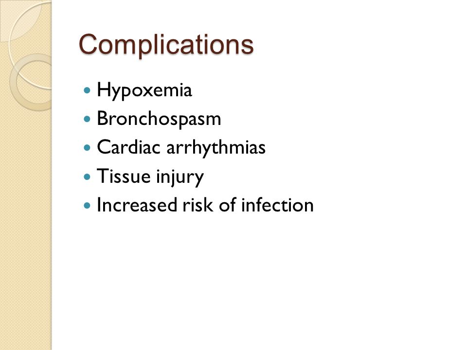 Complications Hypoxemia Bronchospasm Cardiac arrhythmias Tissue injury