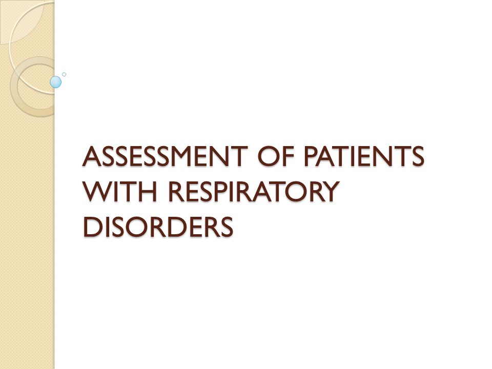 ASSESSMENT OF PATIENTS WITH RESPIRATORY DISORDERS