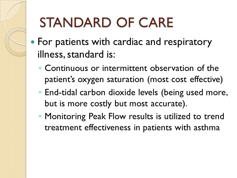 STANDARD OF CARE For patients with cardiac and respiratory illness, standard is: