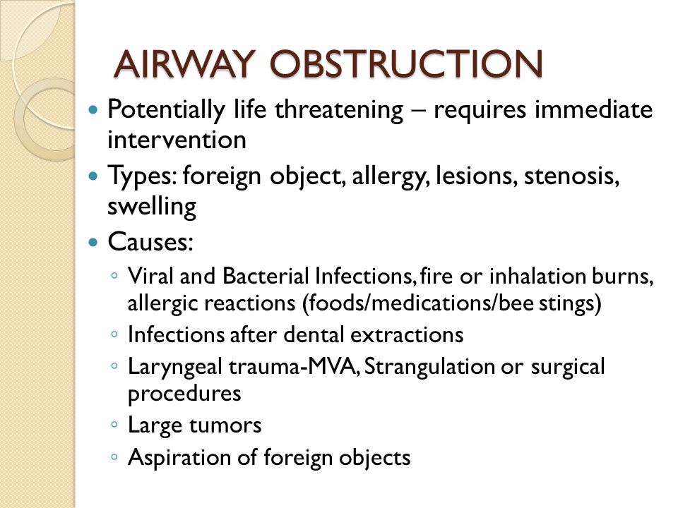 AIRWAY OBSTRUCTION Potentially life threatening – requires immediate intervention. Types: foreign object, allergy, lesions, stenosis, swelling.